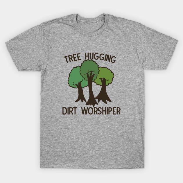 Tree hugging dirt worshiper T-Shirt by bubbsnugg